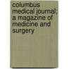 Columbus Medical Journal; A Magazine Of Medicine And Surgery by Unknown Author