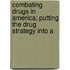 Combating Drugs in America; Putting the Drug Strategy Into A