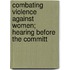 Combating Violence Against Women; Hearing Before the Committ