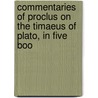 Commentaries of Proclus on the Timaeus of Plato, in Five Boo door Proclus