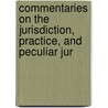 Commentaries on the Jurisdiction, Practice, and Peculiar Jur by George Ticknor Curtis