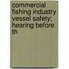 Commercial Fishing Industry Vessel Safety; Hearing Before th by United States. Navigation