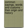 Common Sayings, Words And Customs - Their Origin And History by Henry James Loaring