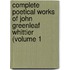 Complete Poetical Works of John Greenleaf Whittier (Volume 1