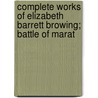 Complete Works of Elizabeth Barrett Browing; Battle of Marat by Elizabeth Barrett Browning