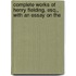 Complete Works of Henry Fielding, Esq., with an Essay on the