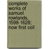 Complete Works of Samuel Rowlands, 1598-1628; Now First Coll