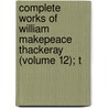Complete Works of William Makepeace Thackeray (Volume 12); T by William Makepeace Thackeray
