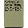 Concepts of Justice, Liberty and Equality in Socialist Theor by Leo Warshaw
