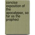 Concise Exposition of the Apocalypse, So Far as the Propheci