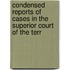 Condensed Reports of Cases in the Superior Court of the Terr