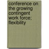 Conference on the Growing Contingent Work Force; Flexibility door United States. Labor