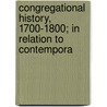 Congregational History, 1700-1800; In Relation to Contempora door John Waddington