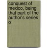 Conquest of Mexico, Being That Part of the Author's Series o by Hubert Howe Bancroft