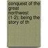 Conquest of the Great Northwest (1-2); Being the Story of th