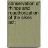 Conservation Of Rhinos And Reauthorization Of The Sikes Act; door United States. Congress. Resources