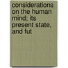Considerations on the Human Mind; Its Present State, and Fut door Richard Grattan