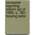 Consumer Reporting Reform Act of 1993--S. 783; Hearing Befor