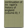 Continuation of Mr. Rapin's History of England (Volume 8); F by Nicolas Tindal