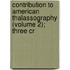 Contribution to American Thalassography (Volume 2); Three Cr