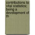Contributions to Vital Statistics; Being a Development of th