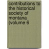 Contributions to the Historical Society of Montana (Volume 6 by Historical Society of Montana