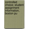 Controlled Choice; Student Assignment Information, Boston Pu by Massachusetts School Dept