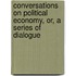 Conversations on Political Economy, Or, a Series of Dialogue