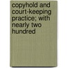 Copyhold and Court-Keeping Practice; With Nearly Two Hundred by Rolla Rouse