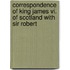 Correspondence Of King James Vi. Of Scotland With Sir Robert