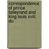 Correspondence Of Prince Talleyrand And King Louis Xviii; Du