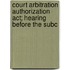 Court Arbitration Authorization Act; Hearing Before The Subc