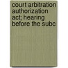 Court Arbitration Authorization Act; Hearing Before The Subc door United States. Congress. Practice