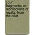 Court Fragments; Or, Recollections of Royalty, from the Deat