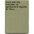 Court and City Kalendar; Or, Gentleman's Register, for the Y