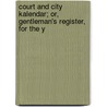 Court and City Kalendar; Or, Gentleman's Register, for the Y door John Adams Library Brl