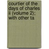 Courtier Of The Days Of Charles Ii (volume 2); With Other Ta by Mrs. Gore