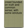 Creed Founded on Truth and Common Sense; With Some Stricture by John Dove
