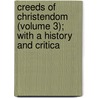 Creeds of Christendom (Volume 3); With a History and Critica door Philip Schaff