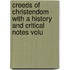 Creeds of Christendom with a History and Critical Notes Volu