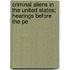 Criminal Aliens in the United States; Hearings Before the Pe