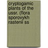 Cryptogamic Plants Of The Ussr. (flora Sporovykh Rastenii Ss by Botanicheskii Institut Im Komarova