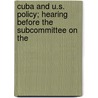 Cuba and U.S. Policy; Hearing Before the Subcommittee on the door United States. Hemisphere