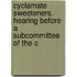 Cyclamate Sweeteners. Hearing Before a Subcommittee of the C