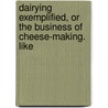 Dairying Exemplified, or the Business of Cheese-Making. Like by Josiah Twamley