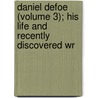 Daniel Defoe (Volume 3); His Life and Recently Discovered Wr by Danial Defoe