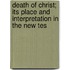 Death of Christ; Its Place and Interpretation in the New Tes