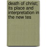 Death of Christ; Its Place and Interpretation in the New Tes door James Denney