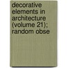 Decorative Elements in Architecture (Volume 21); Random Obse by William Francklyn Paris