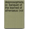 Deipnosophists, Or, Banquet of the Learned of Athenaeus (Vol by Athenaeus